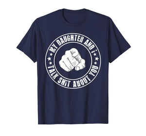 My Daughter and I Talk Shit About You Funny Matching Dad T-Shirt