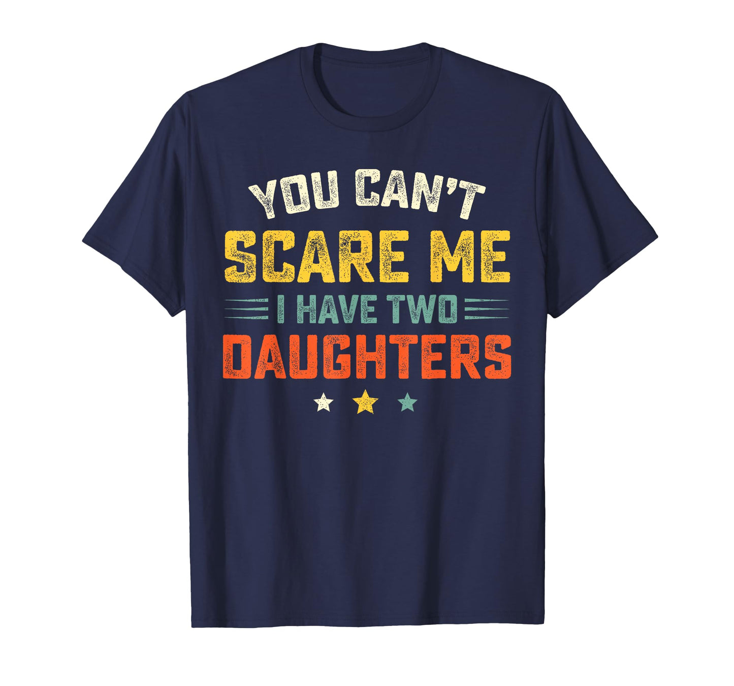 Mens You Can't Scare Me I Have Two Daughters Funny Dad Papa T-Shirt