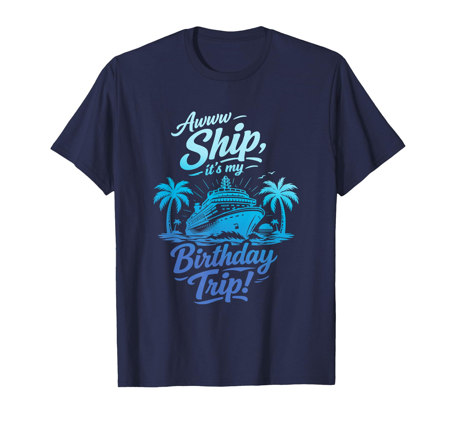 Awww Ship It's My Birthday Trip Cruise Ship Vacation T-Shirt