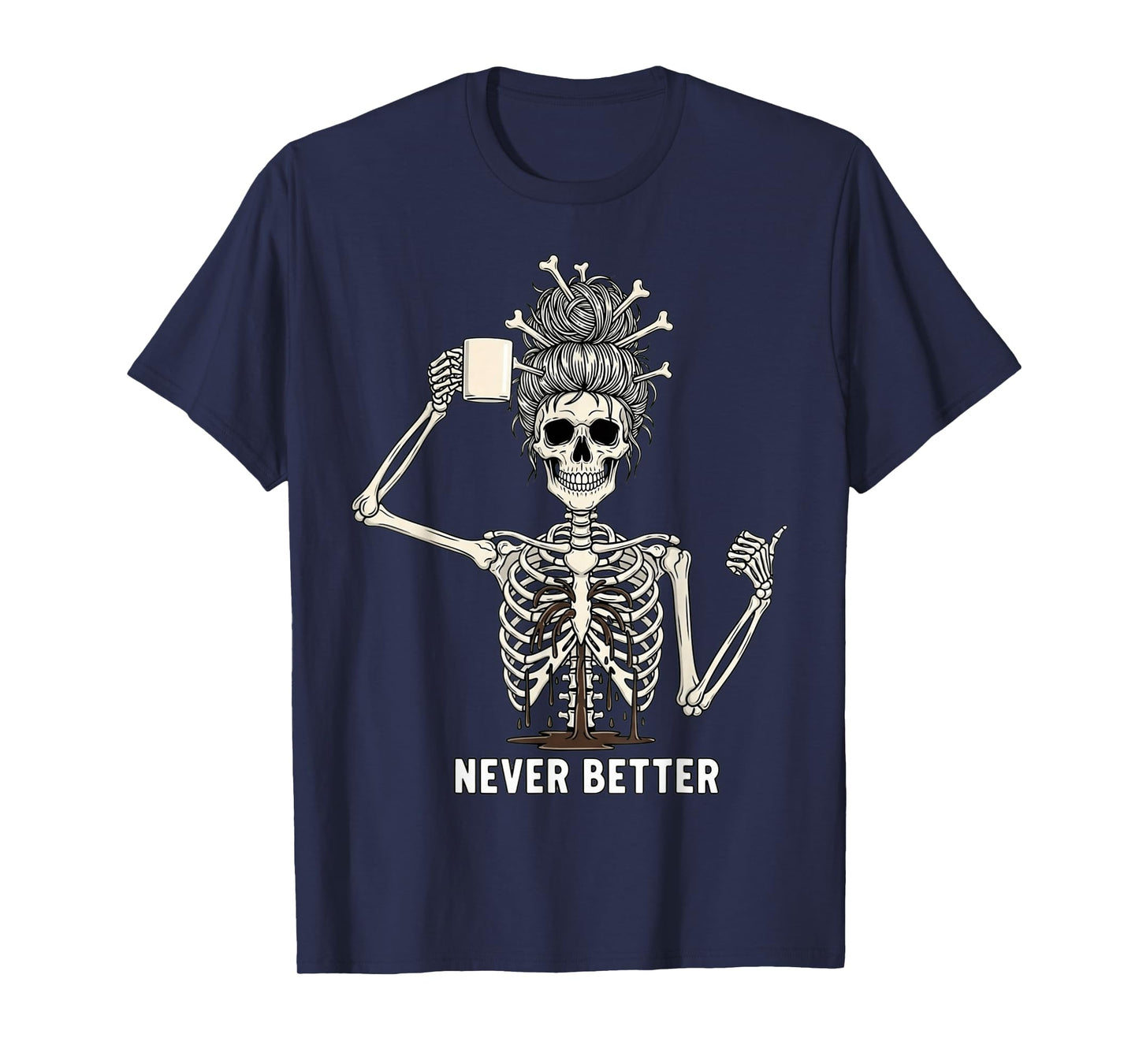 Never Better Funny Skeleton Messy Bun Sarcastic Coffee T-Shirt