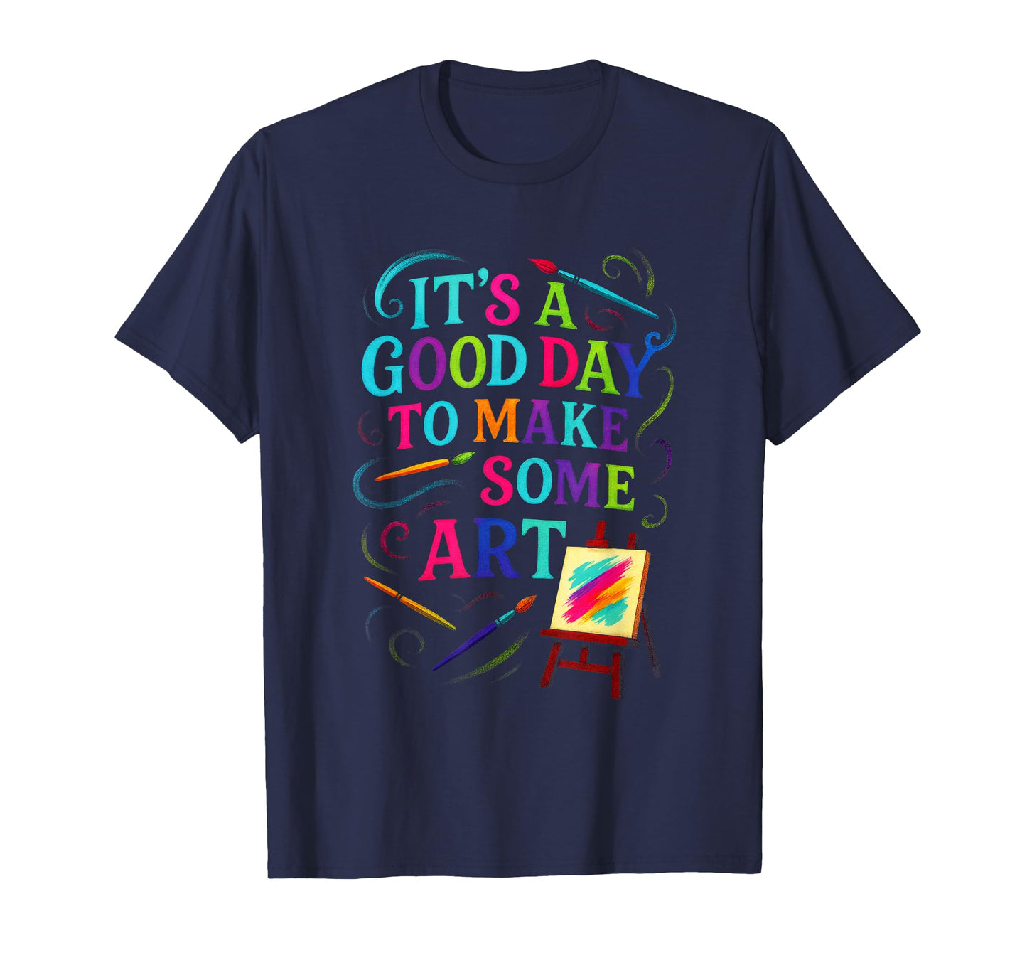 It's A Good Day to Make Some Art - Artistic T-Shirt