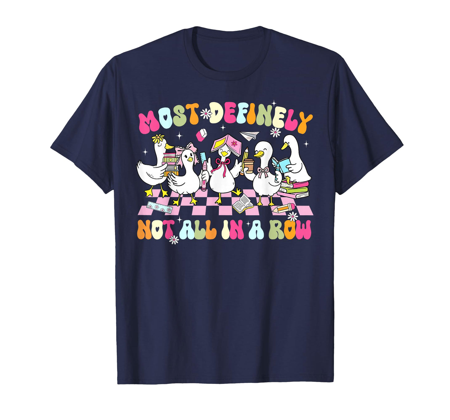 Funny Silly Goose Most Definitely Not All in A Row Teacher T-Shirt