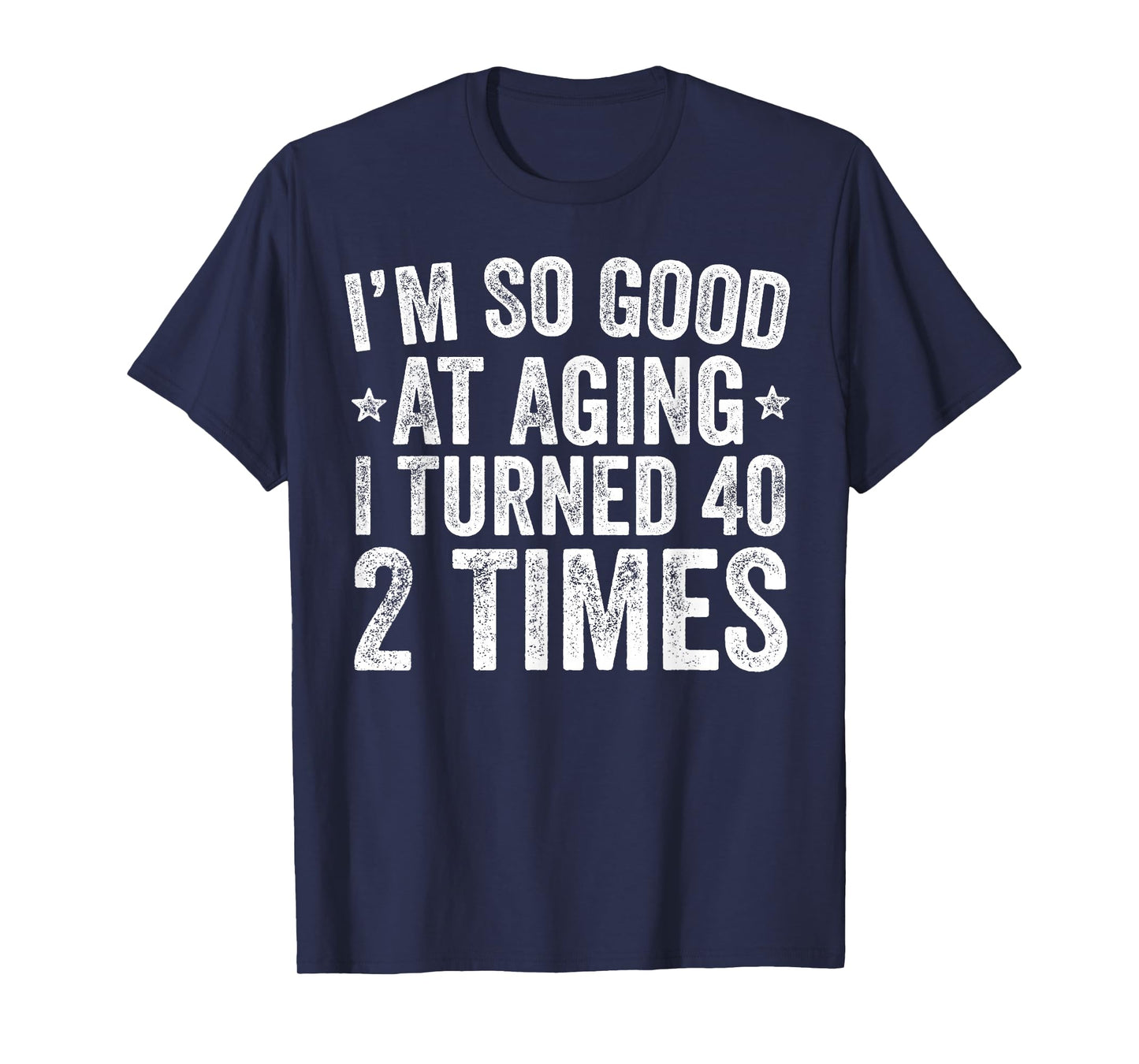 I'm So Good at Aging I Turned 40 2 Times 80th Birthday T-Shirt