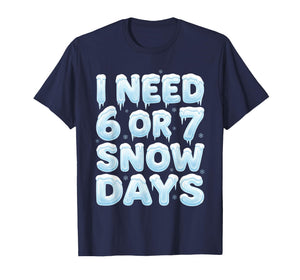 I Need 6 or 7 Snow Days Funny 67 Winter Meme Teacher School T-Shirt