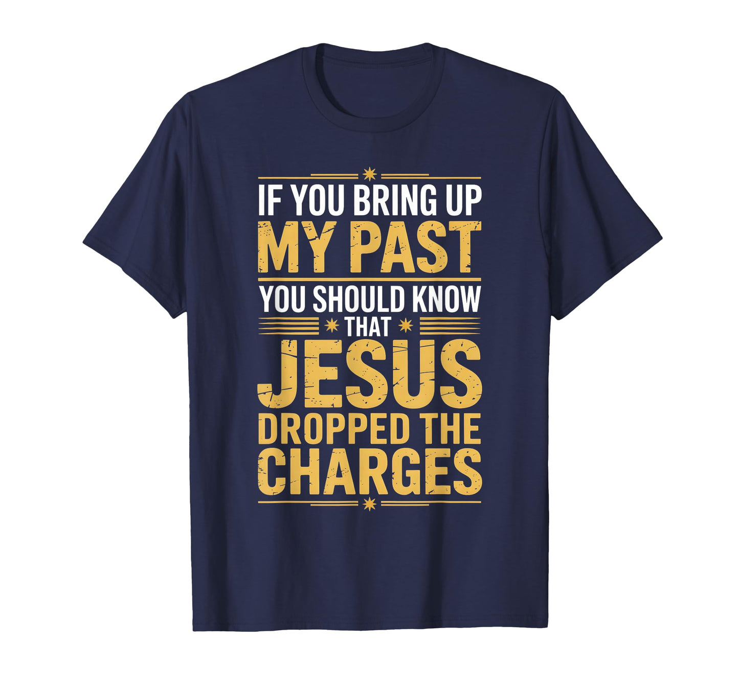If You Bring Up My Past Jesus Dropped The Charges T-Shirt