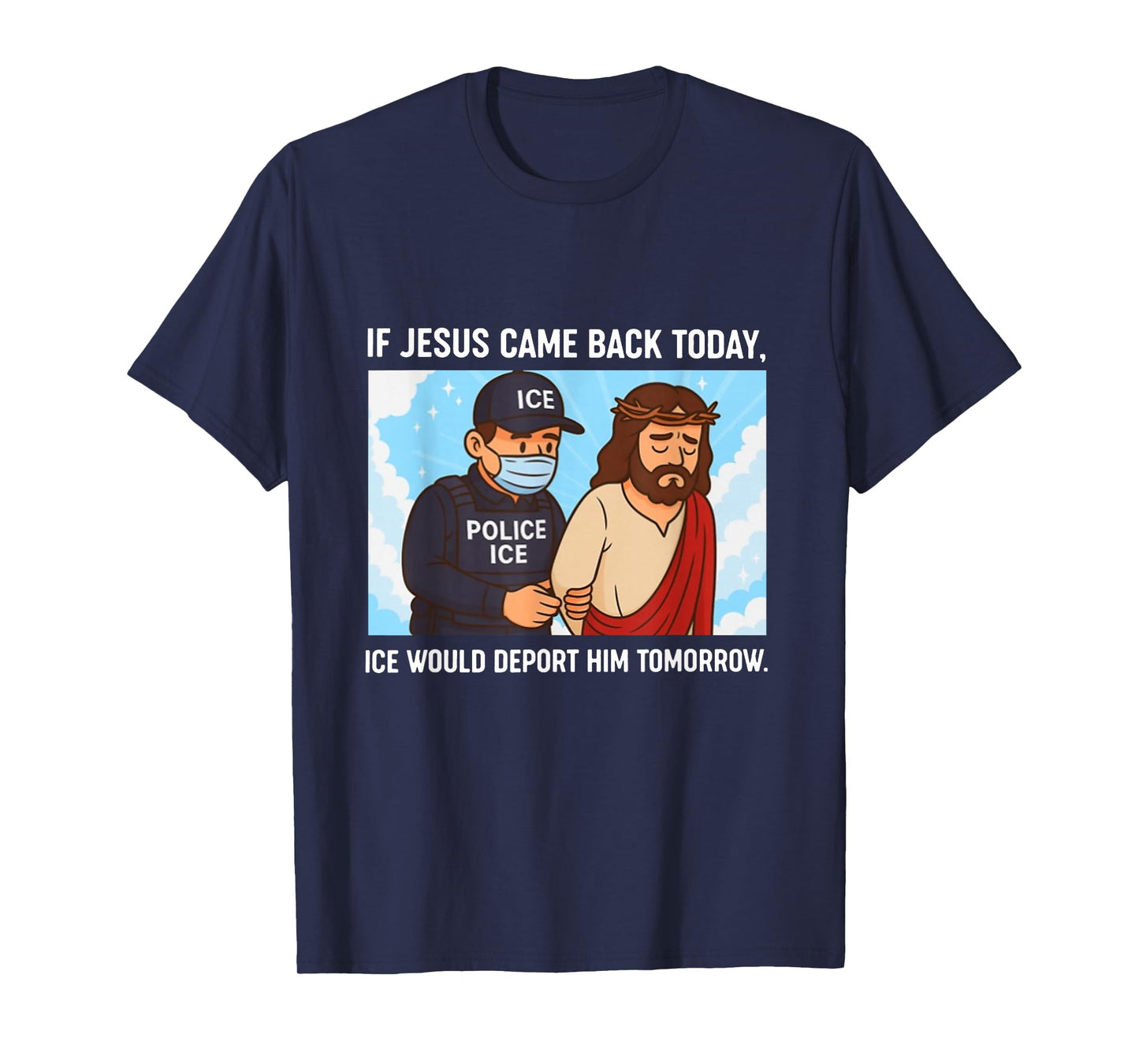 If Jesus Came Back Today, Ice Would Deport Him Tomorrow T-Shirt