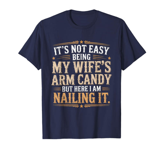 Its Not Easy Being My Wife's Arm Candy Wife Arm Candy T-Shirt