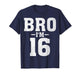 Bro I'm 16 Years Old 16th Birthday Party Sixteen Teen T-Shirt