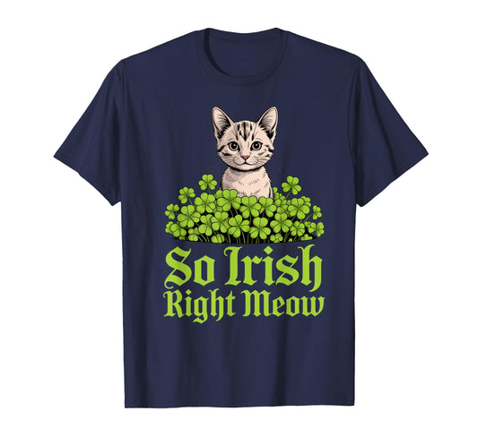 So Irish Right Meow Cat Lovers St. Patrick's Day Cute Humor T-Shirt