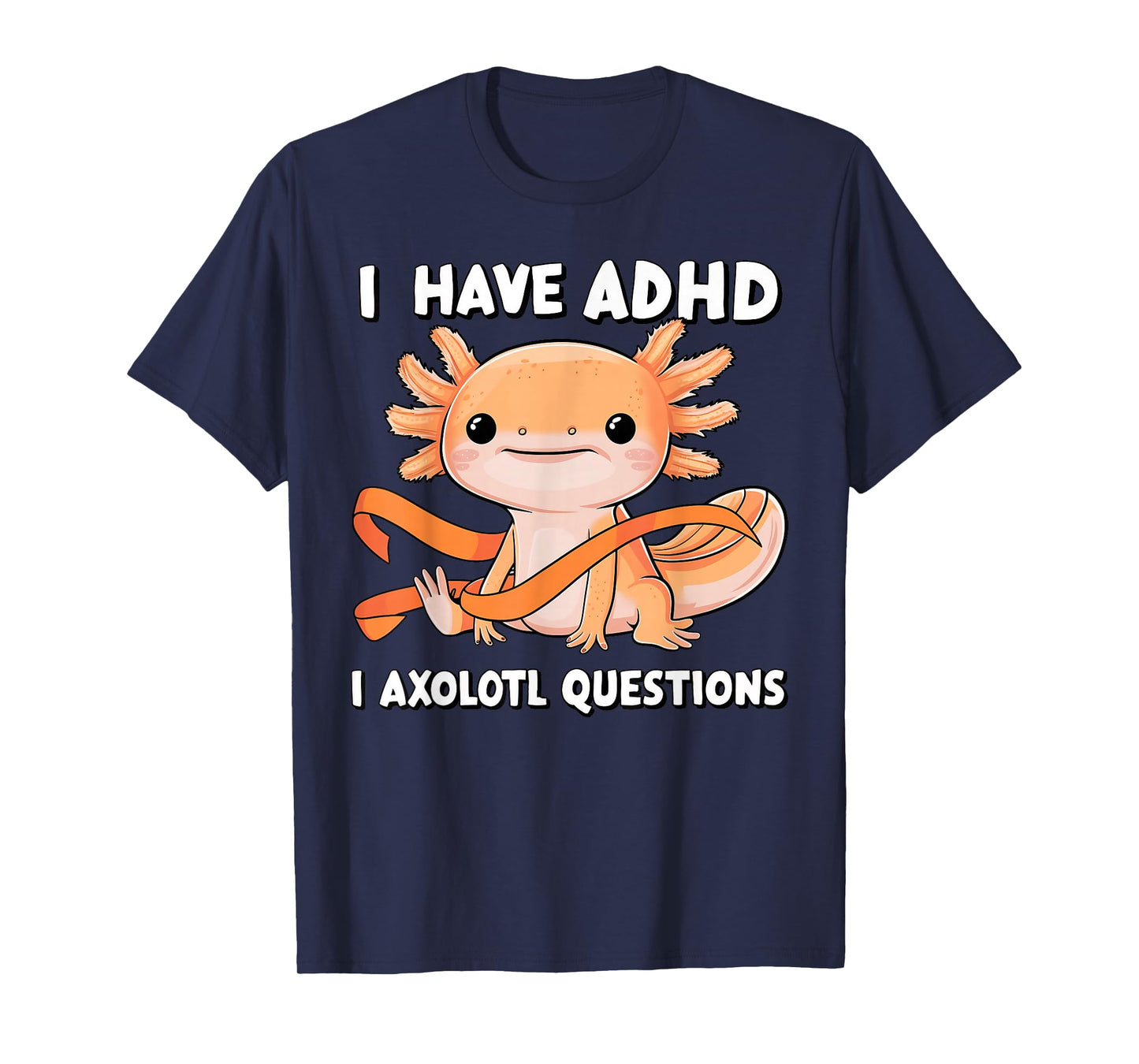 I Have ADHD I Axolotl Questions Cute Axolotl Humor T-Shirt