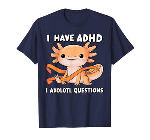 I Have ADHD I Axolotl Questions Cute Axolotl Humor T-Shirt