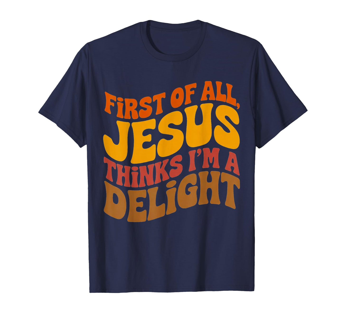 First of All Jesus Thinks I'm A Delight Vintage Retro Funny T-Shirt