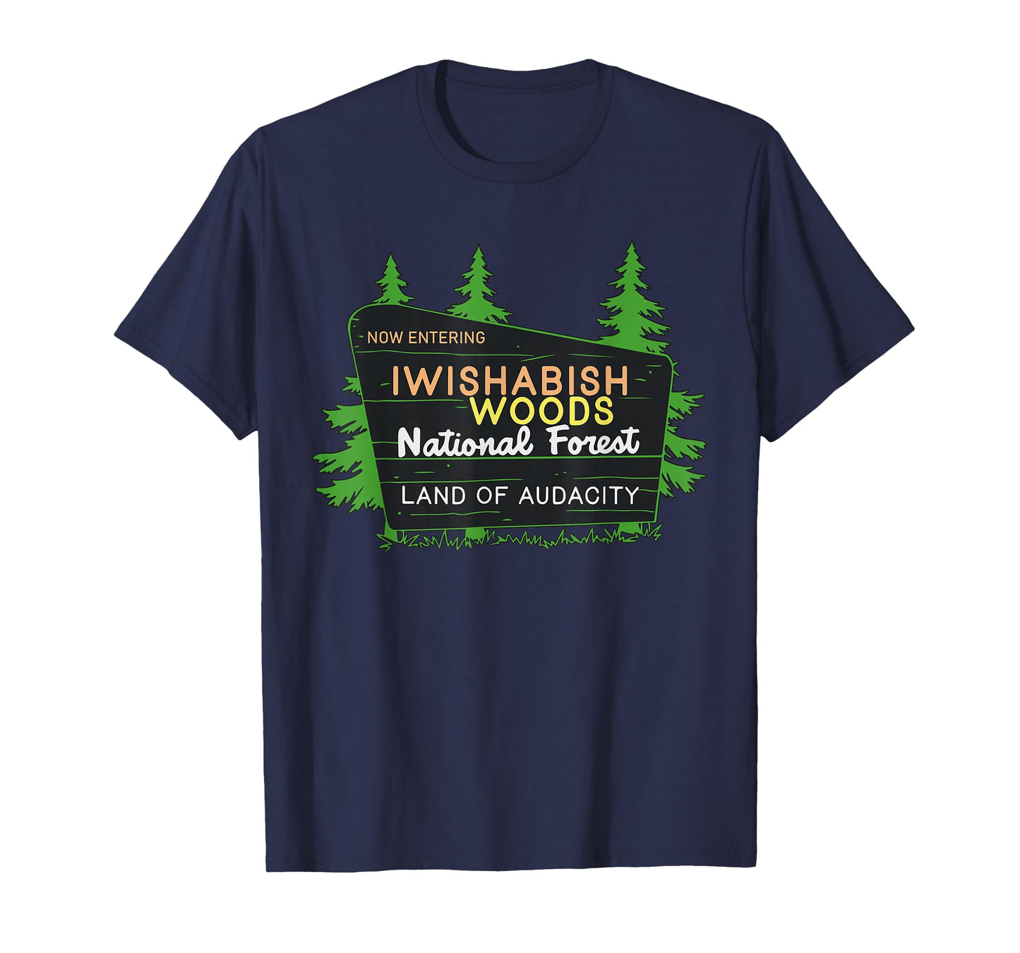 Iwishabish Woods National Forest Land of Audacity T-Shirt