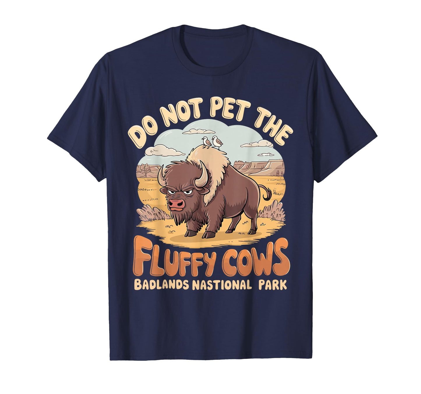 Do Not Pet The Fluffy Cows Badlands National Park Funny T-Shirt