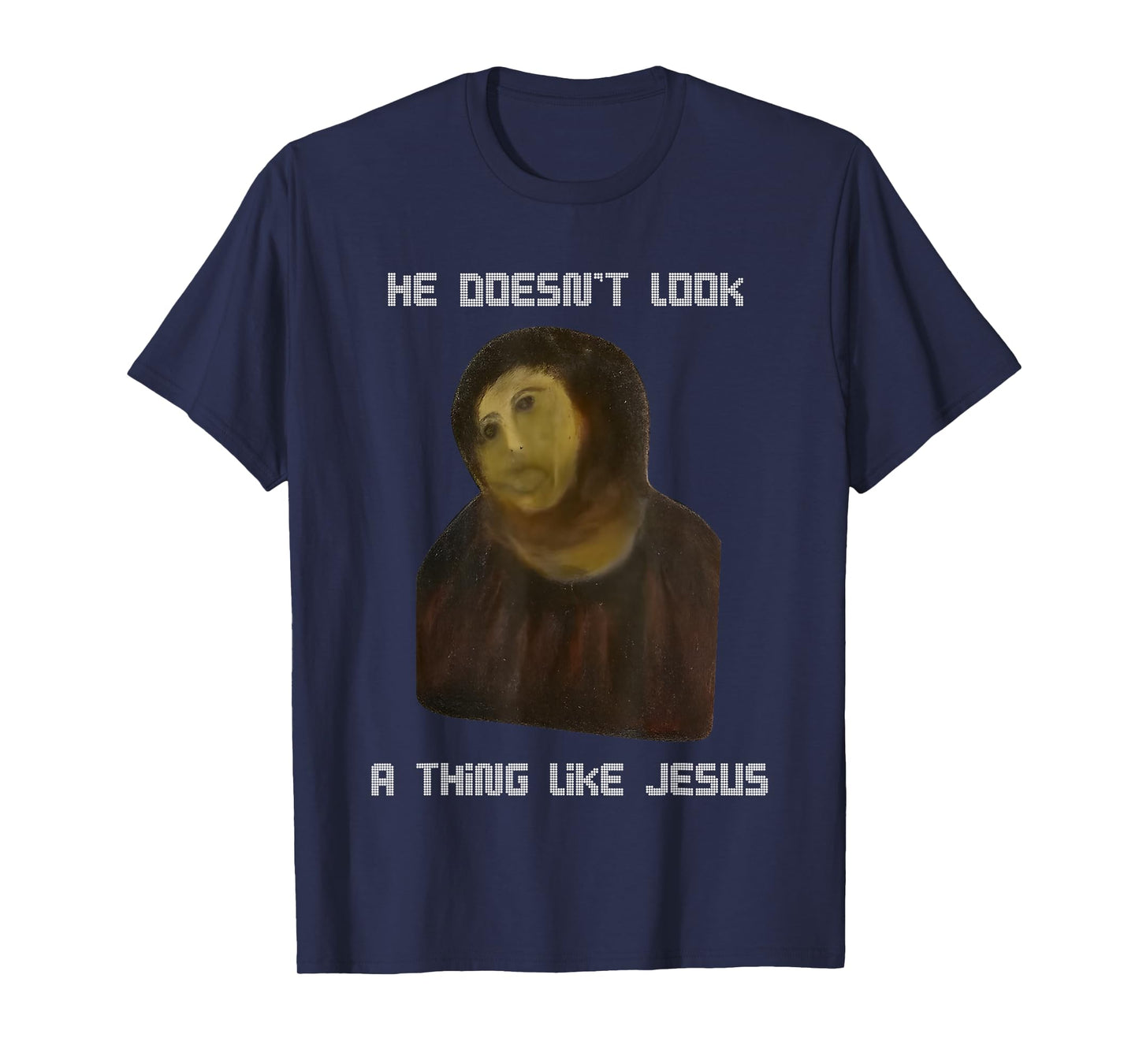 He Doesn't Look A Thing Like Jesus T-Shirt