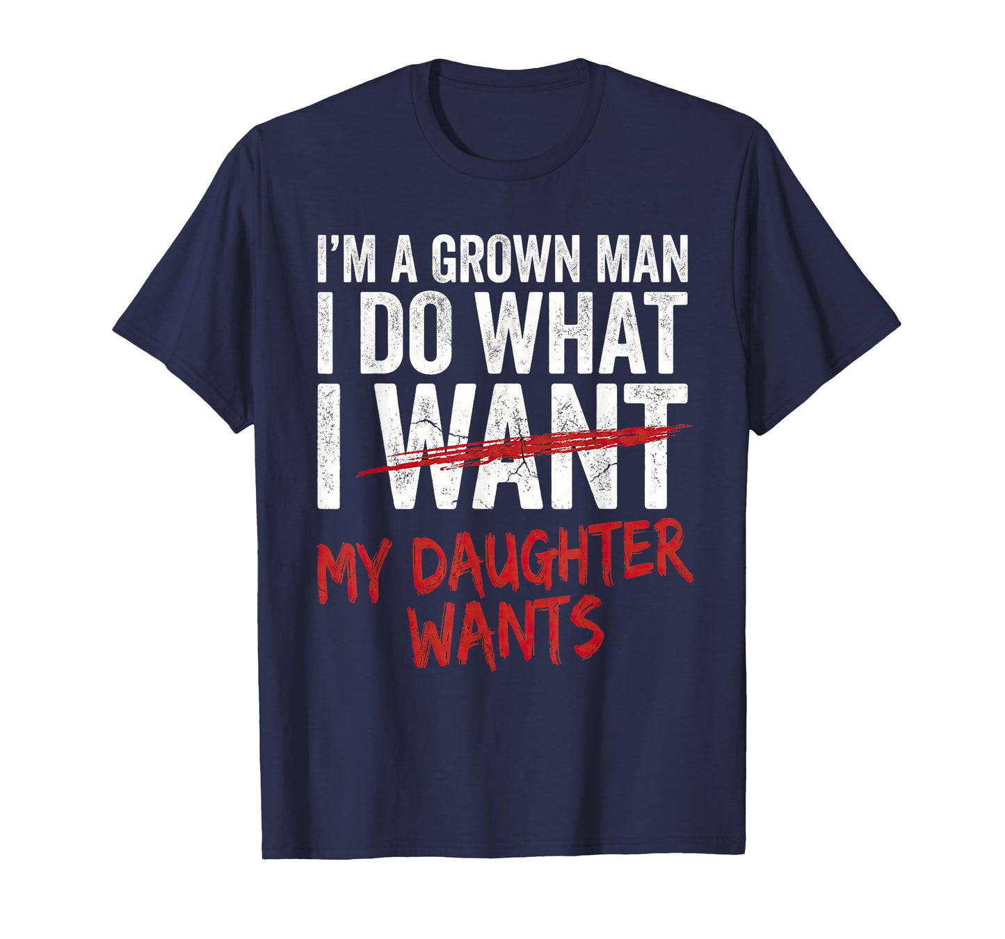 I'm A Grown Man I Do What My Daughter Wants Funny Dad T-Shirt