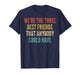 We're The Three Best Friends That Anybody Could Have T-Shirt
