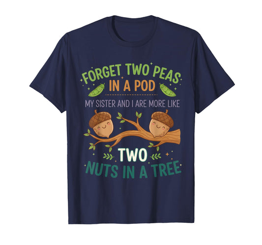 Forget Two Peas in Pod My Sister and I are More Funny Quote T-Shirt