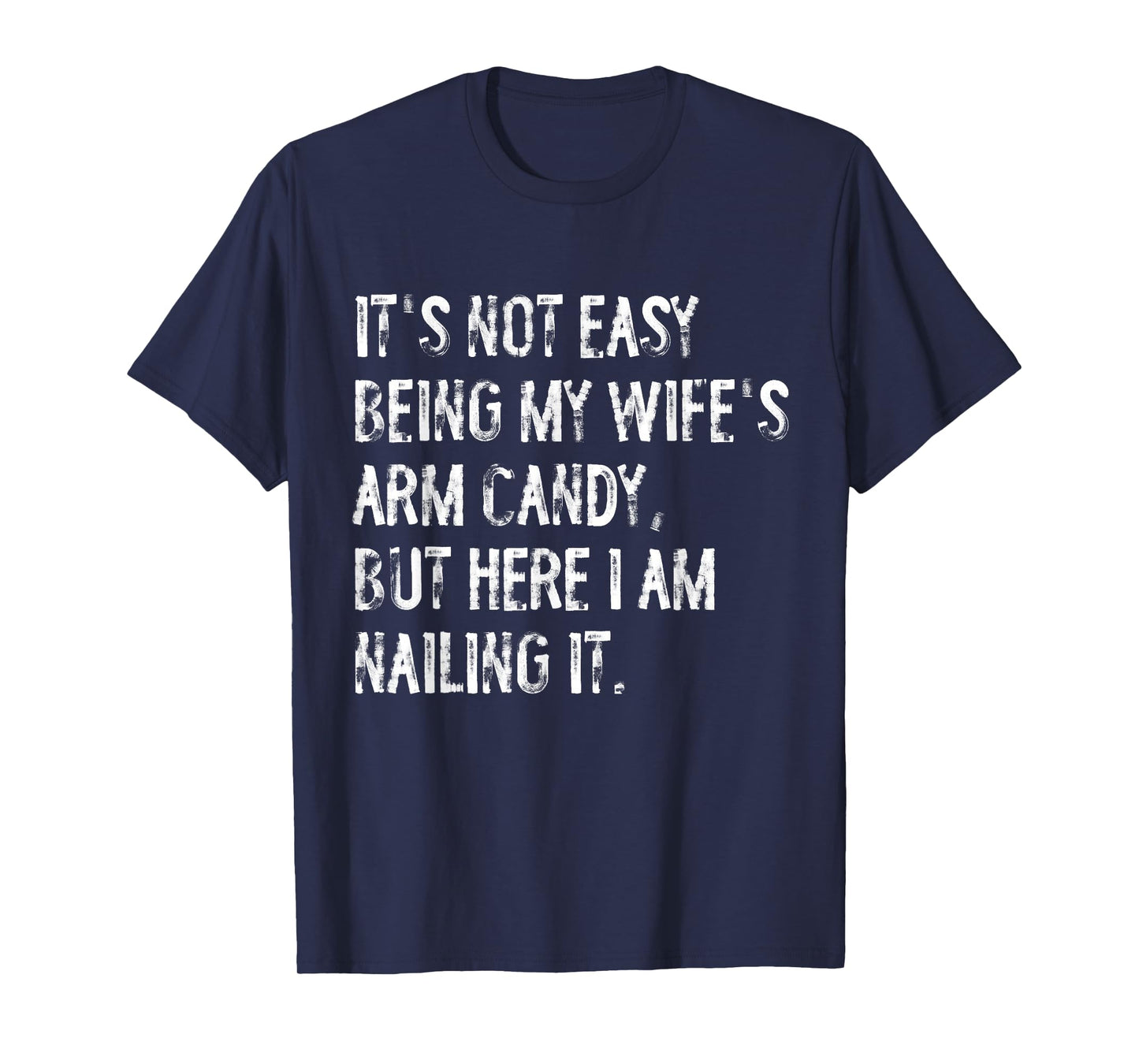 It's Not Easy Being My Wife's Arm Candy Funny Husband T-Shirt