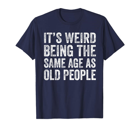 It’s Weird Being The Same Age As Old People Funny Grandpa T-Shirt