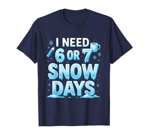 I Need 6 7 Snow Days Funny 67 Teacher Winter School T-Shirt