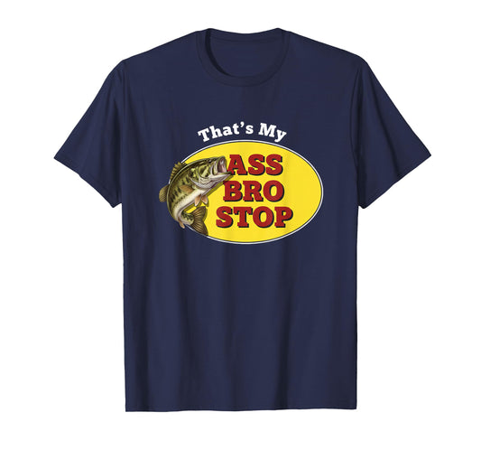 Fishing That's My Ass Bro Stop Funny Bass Angler Humor T-Shirt