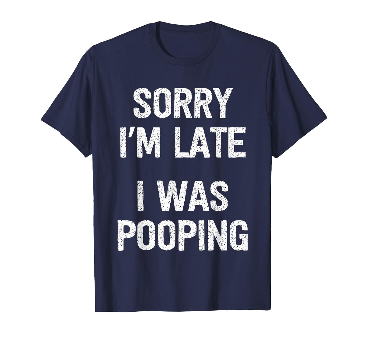 Funny Sorry I'm Late I was Pooping T-Shirt