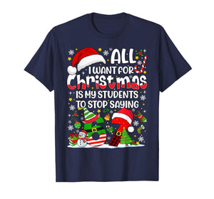 All I Want for Christmas is My Students to Stop Saying 67 T-Shirt