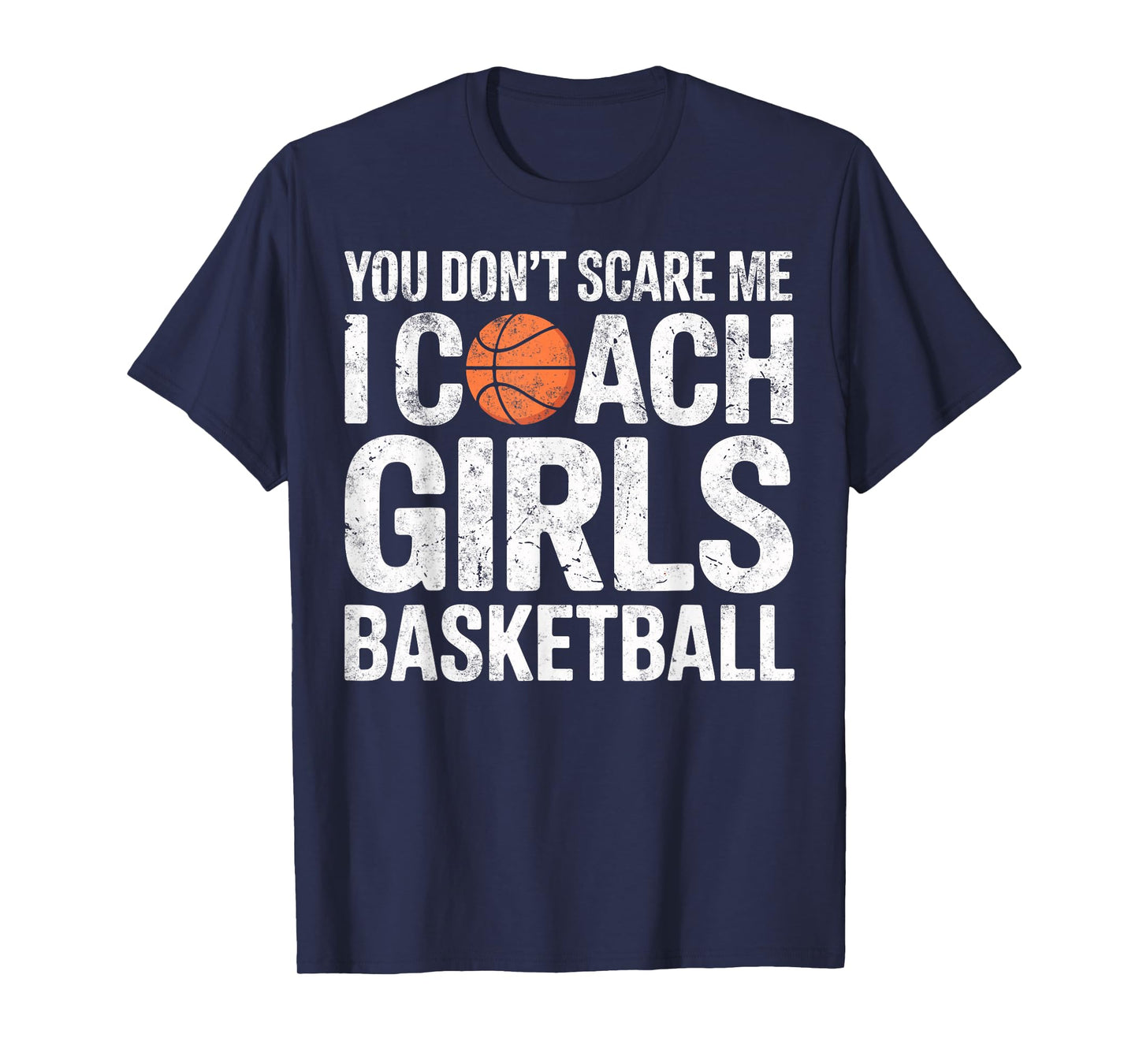 You Don't Scare me I Coach Girls Basketball Funny Joke Tee T-Shirt