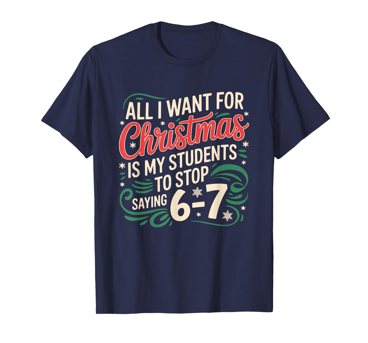 All I Want for Christmas is My Students to Stop Saying 6 7 T-Shirt