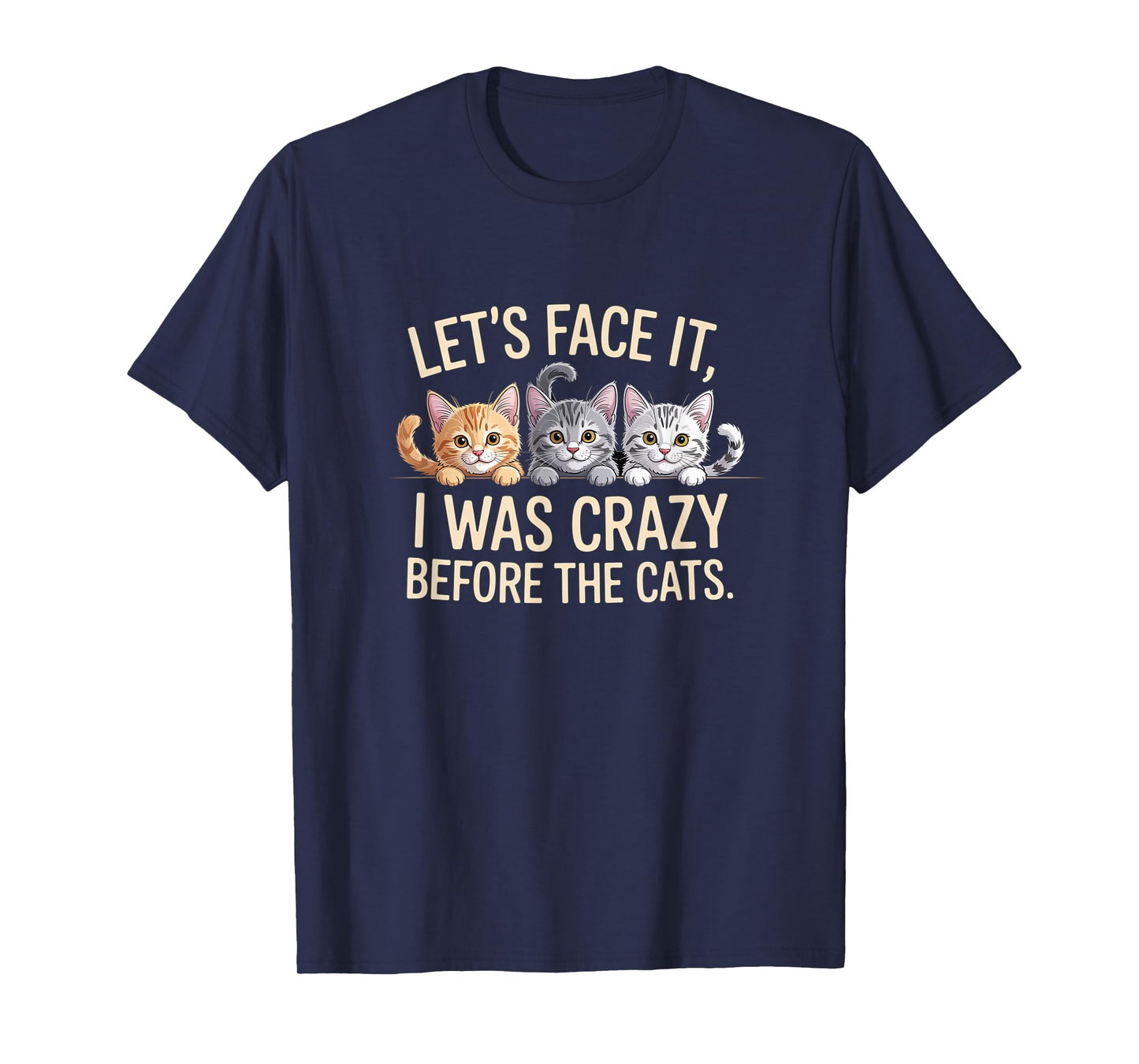 Let's Face it, I was Crazy Before The Cats, Funny Cat Lover T-Shirt