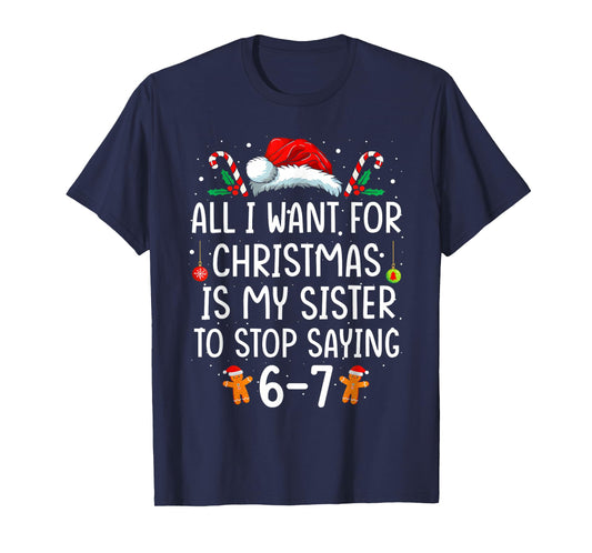 All I Want for Christmas is My Sister to Stop Saying 67 T-Shirt