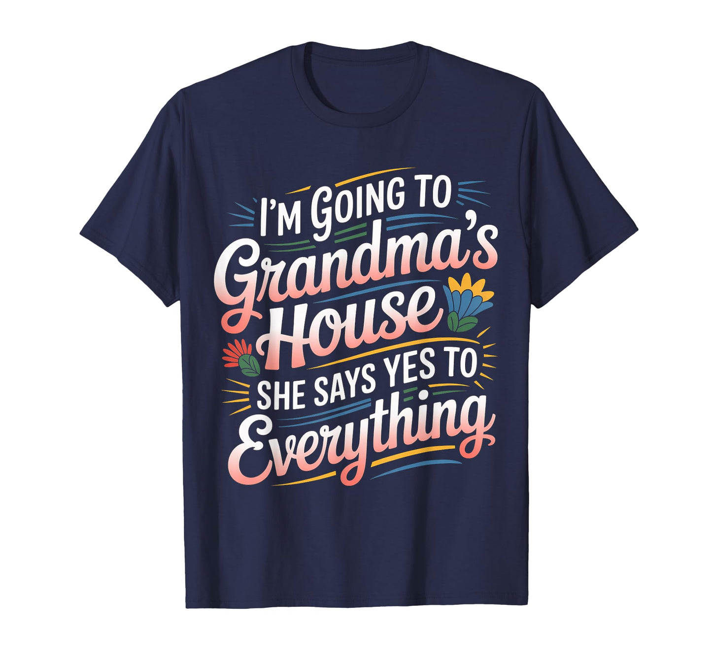 Going to Grandma’s She Always Says Yes - T-Shirt