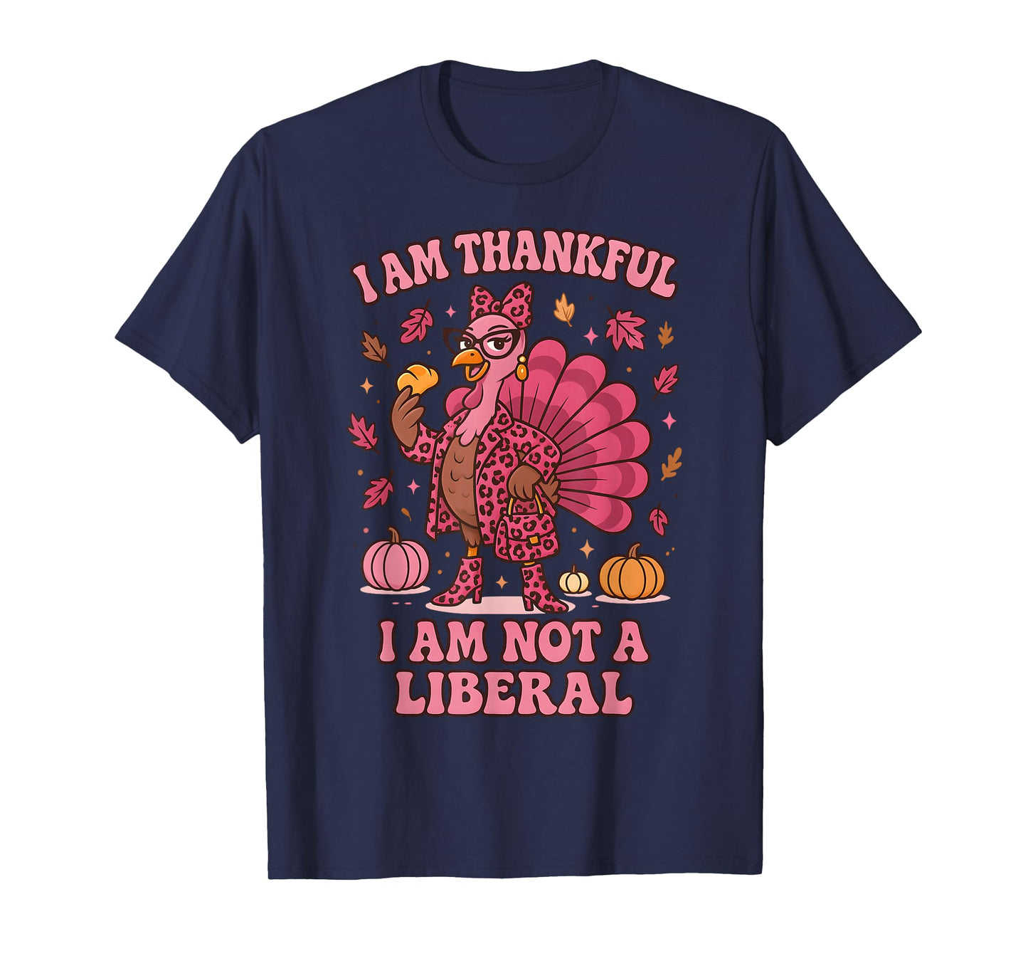 I Am Thankful I Am Not Liberal Shirts Funny Thanksgiving T-Shirt