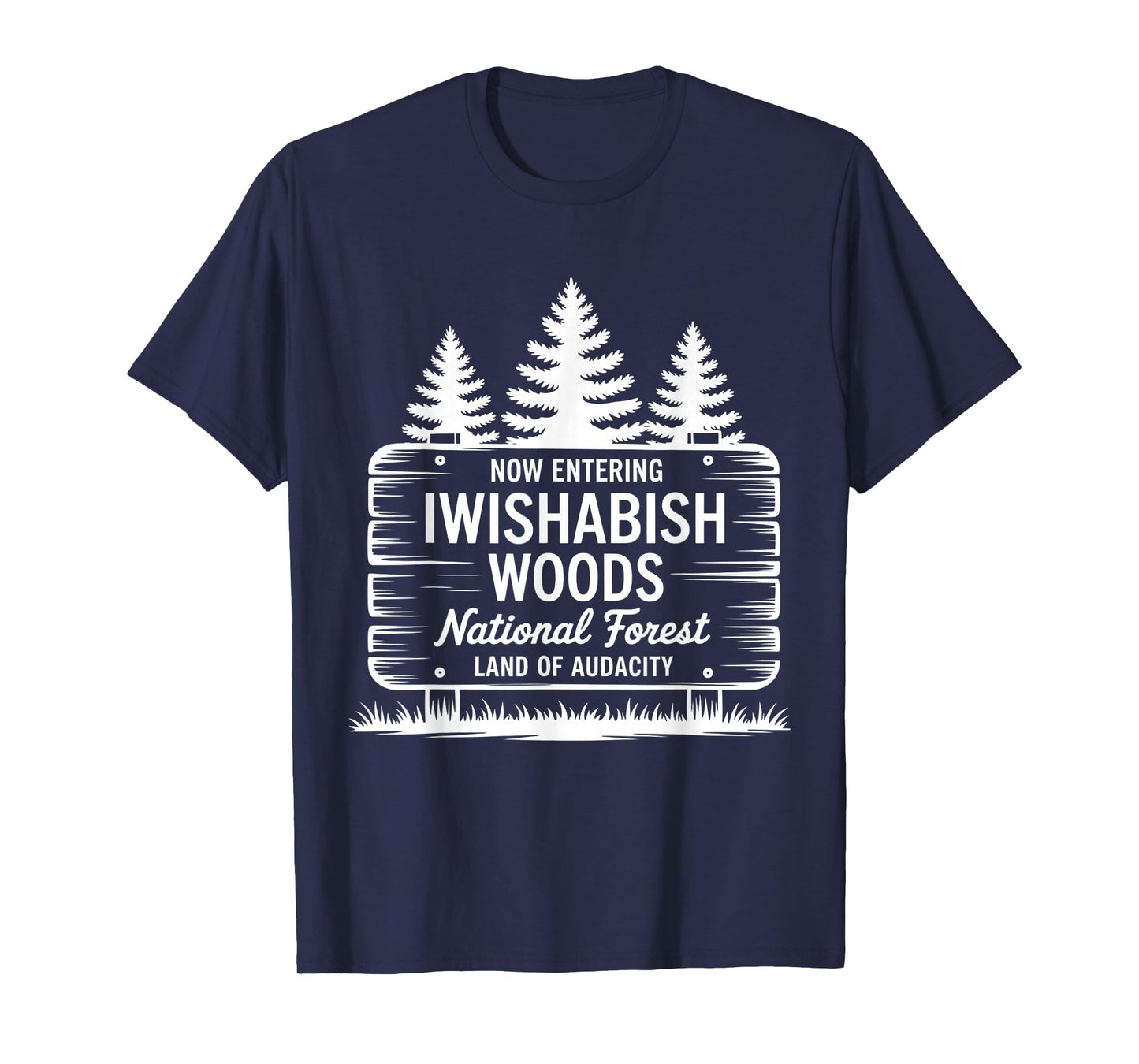 Now Entering Iwishabish Woods National Forest Land Audacity T-Shirt