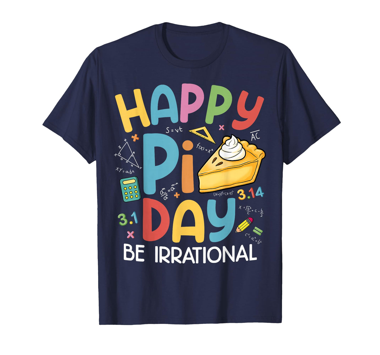 Happy Pi Day Pie Be Irrational for Math Lovers Teachers Kids T-Shirt