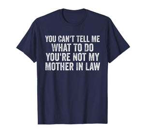 You Can't Tell Me What to Do You're Not My Mother in Law T-Shirt