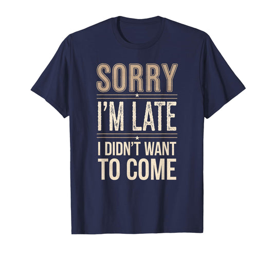 Sorry I’m Late I Didn’t Want to Come Introvert Humor Gifts T-Shirt