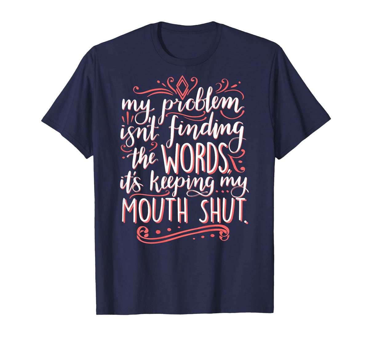 My Problem Isnt Finding The Words It's Keeping My Mouth Shut T-Shirt