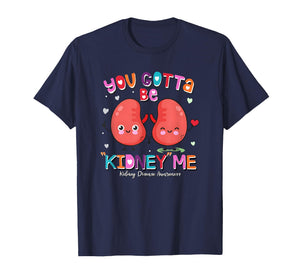 You Gotta Be Kidney Me Valentines Kidney Nurse Awareness T-Shirt