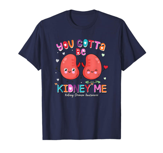 You Gotta Be Kidney Me Valentines Kidney Nurse Awareness T-Shirt