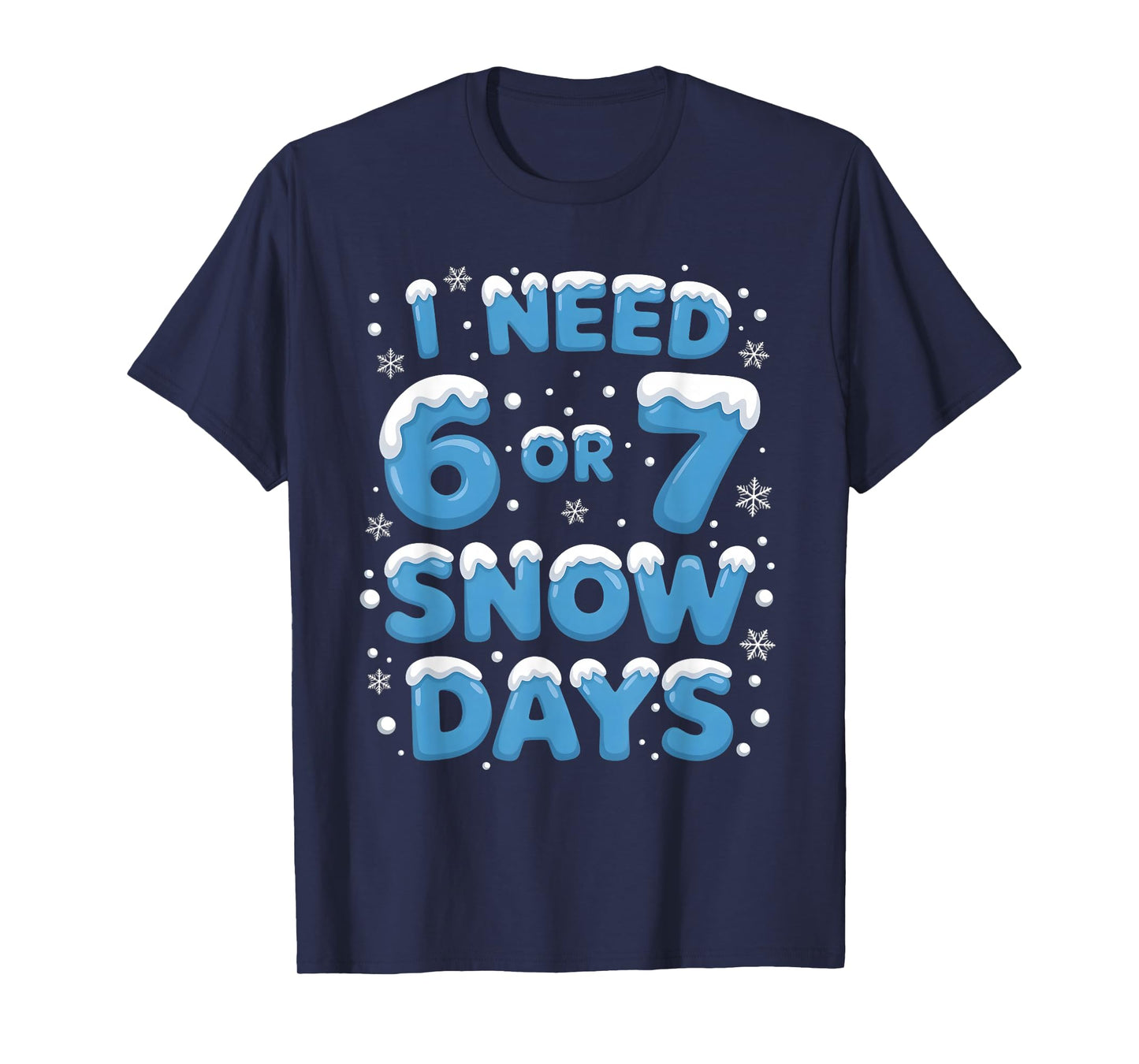 I Need 6 7 Snow Days Funny Teacher Winter School Snowy Day T-Shirt