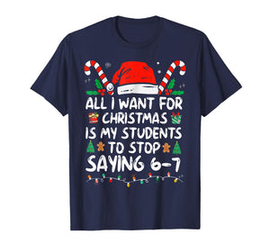 All I Want for Christmas is My Students to Stop Saying 6-7 T-Shirt