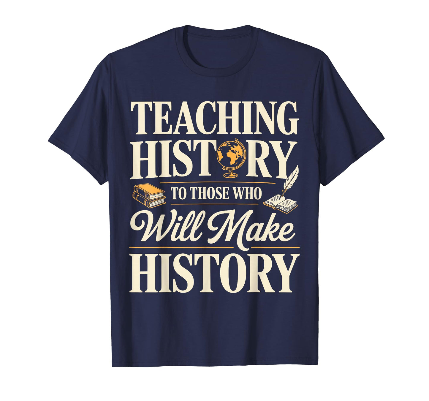 Teaching History to Those Who Will Make History Teacher T-Shirt