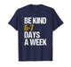 Be Kind 6-7 Days A Week Love Six Seven Kindness Positive T-Shirt