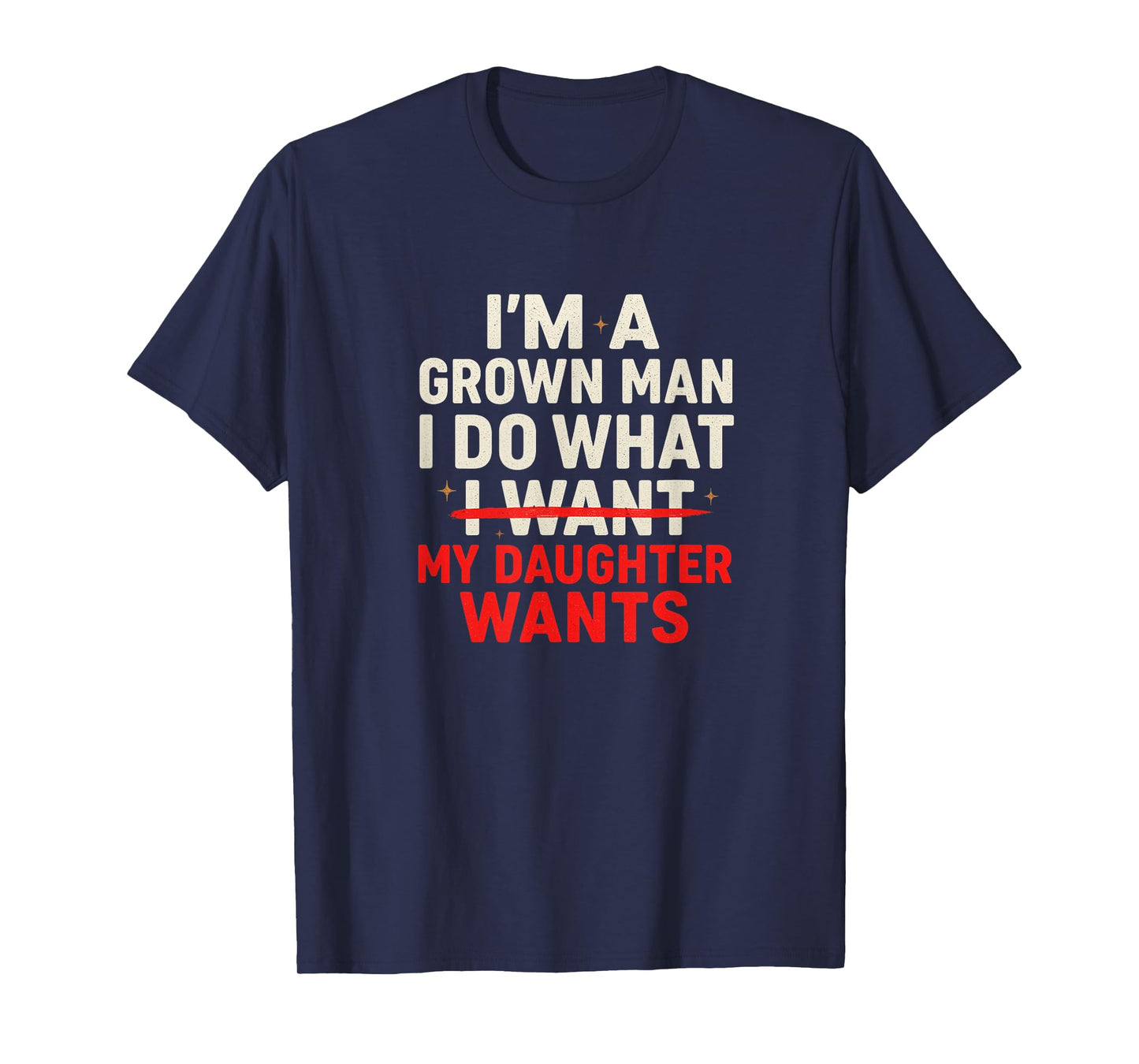 I'm a Grown Man I Do What My Daughter Wants Funny Dad T-Shirt