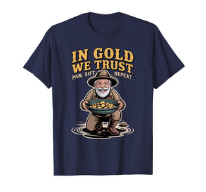 in Gold We Trust Pan Sift Repeat Gold Panning Prospector T-Shirt