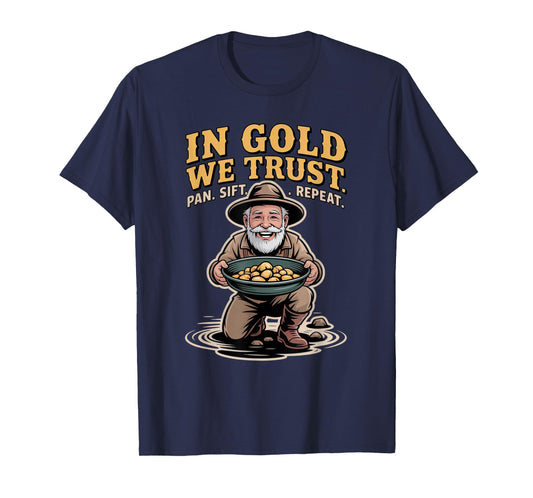 in Gold We Trust Pan Sift Repeat Gold Panning Prospector T-Shirt