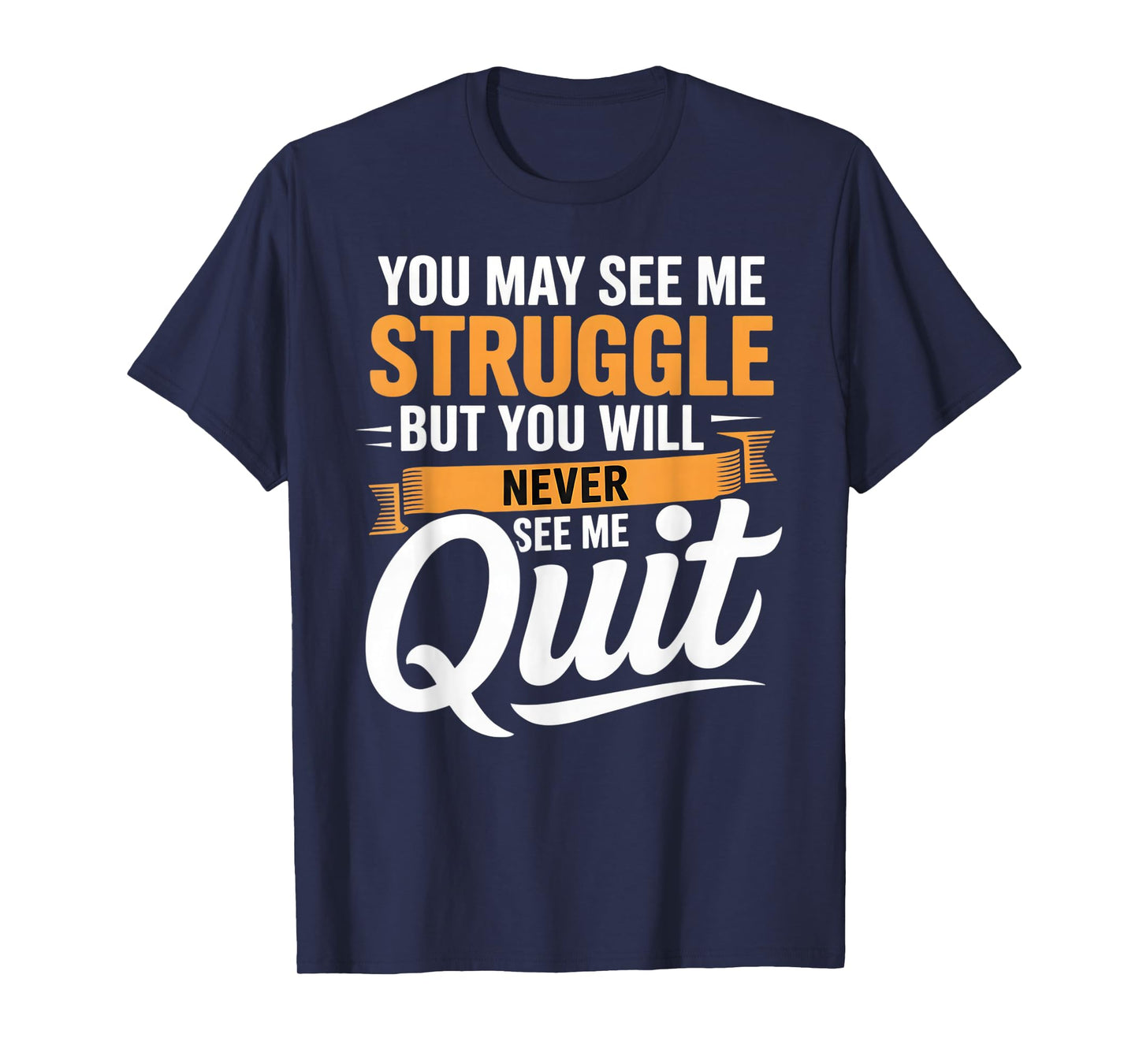 You May See Me Struggle - Motivational Quote Inspiration T-Shirt