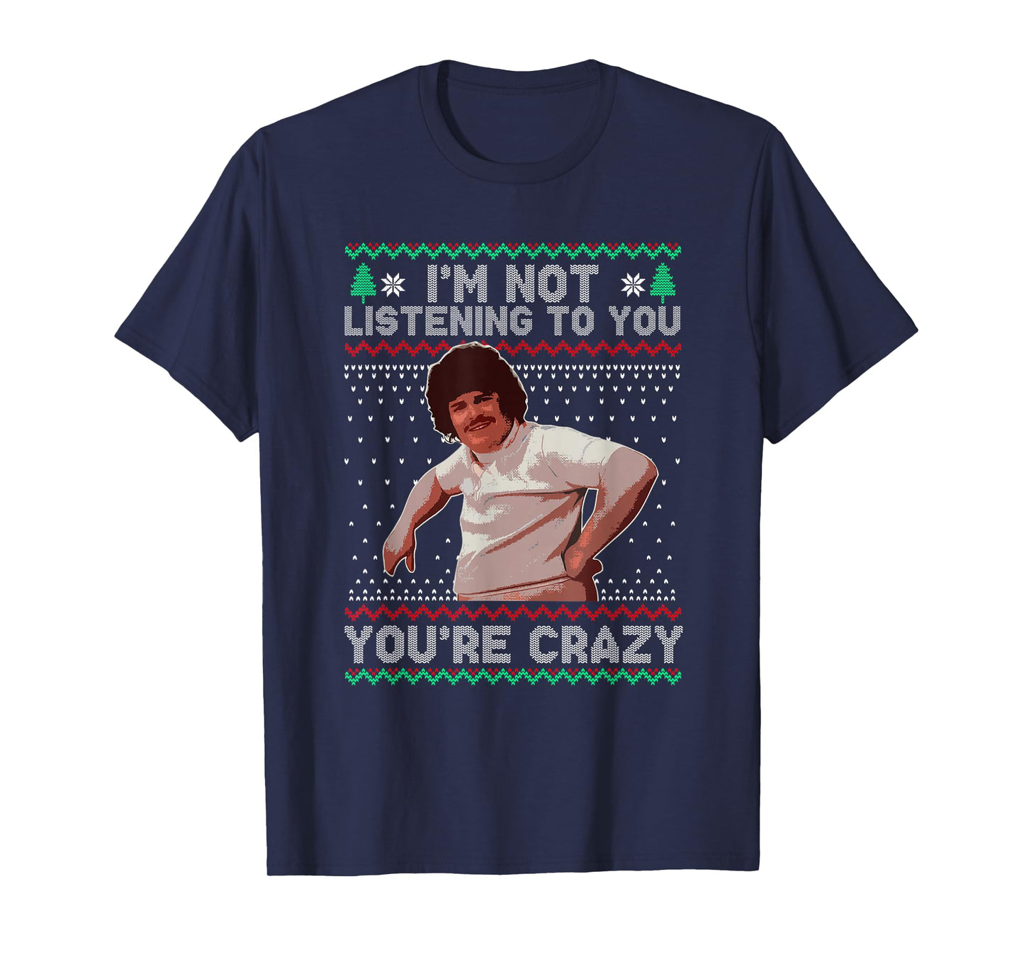 I'm Not Listening to You You're Crazy Christmas T-Shirt